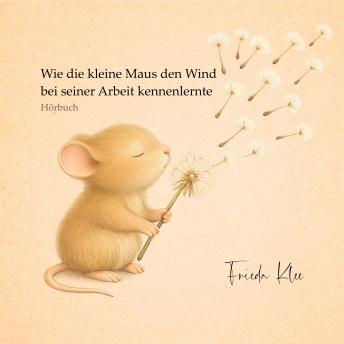 [German] - Wie die kleine Maus den Wind bei seiner Arbeit kennenlernte: Ein Kinderhörbuch zum Zuhören und Einschlafen