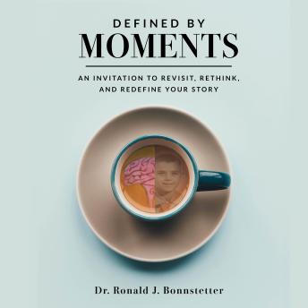 Defined by Moments: An Invitation to Revisit, Rethink, and Redefine Your Story