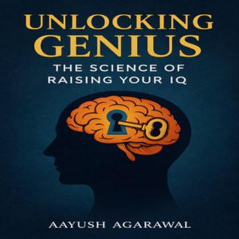 Unlocking Genius: The Science of Raising Your IQ