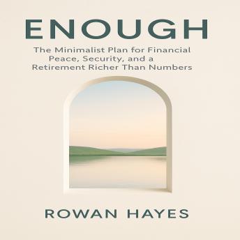 Enough: The Minimalist Plan for Financial Peace, Security, and a Retirement Richer Than Numbers