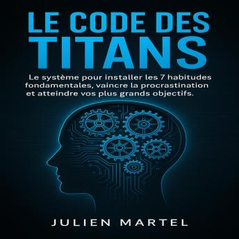 [French] - Le Code des Titans: Le système pour installer les 7 habitudes fondamentales, vaincre la procrastination et atteindre vos plus grands objectifs