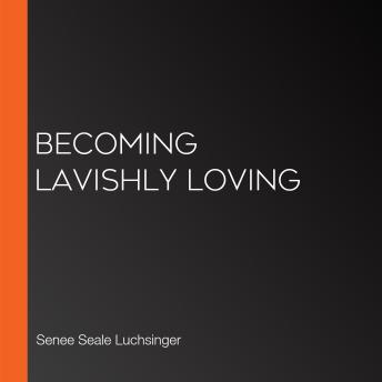 Becoming Lavishly Loving