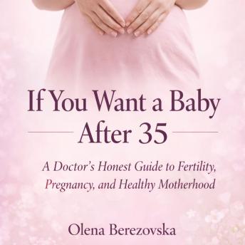 If You Want a Baby After 35: A Doctor’s Honest Guide to Fertility, Pregnancy, and Healthy Motherhood