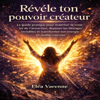 [French] - Révèle ton pouvoir créateur: Le guide pratique pour maîtriser la vraie loi de l’attraction, dépasser tes blocages invisibles et transformer ton énergie en réalité concrete