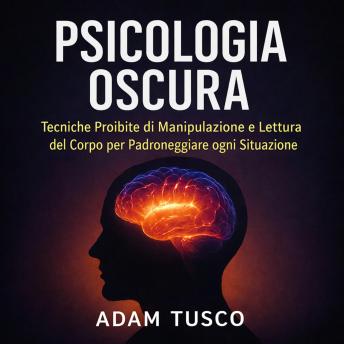 [Italian] - Psicologia Oscura: Tecniche Proibite di Manipolazione e Lettura del Corpo per Padroneggiare ogni Situazione