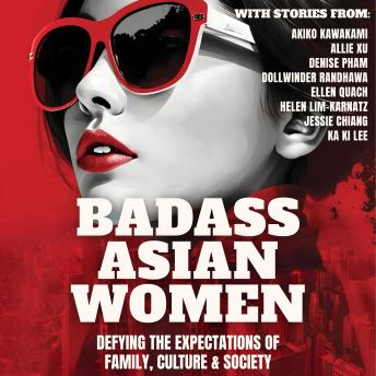 Badass Asian Women: Defying the Expectations of Family, Culture and Society