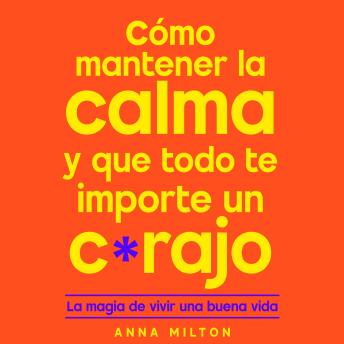 [Spanish] - Cómo mantener la calma y que todo te importe un carajo: La magia de vivir una buena vida