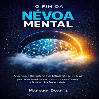 [Portuguese] - O Fim da Névoa Mental: O Protocolo Definitivo para Hackear Seu Sono e Recuperar a Clareza Cognitiva: A Ciência, a Biohacking e As Estratégias de 30 Dias para Dormir Profundamente, Eliminar o Cansaço Crônico e Dominar Sua Produtividade