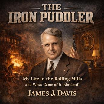 The Iron Puddler: My Life in the Rolling Mills and What Came of It (Abridged and Annotated)