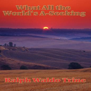 What All the World’s A-Seeking: Or, The Vital Law of True Life, True Greatness Power and Happiness