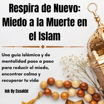 [Spanish] - Respira de Nuevo: Miedo a la Muerte en el Islam: Una guía islámica y de mentalidad paso a paso para reducir el miedo, encontrar calma y recuperar tu vida