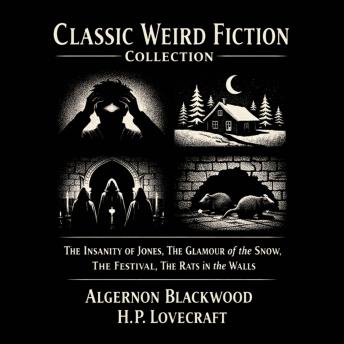 Classic Weird Fiction Collection: The Insanity of Jones, The Glamour of the Snow, The Festival, and The Rats in the Walls