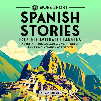 69 More Short Spanish Stories for Intermediate Learners: Engage with Intermediate Spanish Through Tales That Intrigue and Educate!