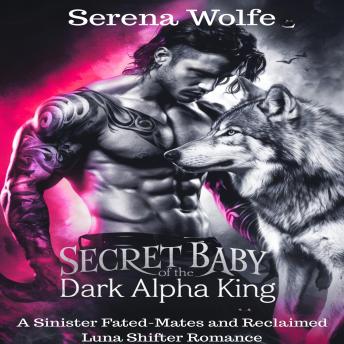 Secret Baby of the Dark Alpha King: A Sinister Fated-Mates and Reclaimed Luna Shifter Romance