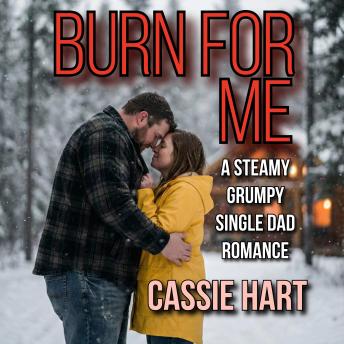Burn For Me: A Steamy Grumpy Single Dad Romance