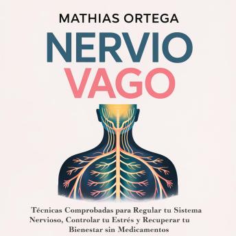[Spanish] - Nervio Vago: Técnicas Comprobadas para Regular tu Sistema Nervioso, Controlar tu Estrés y Recuperar tu Bienestar sin Medicamentos