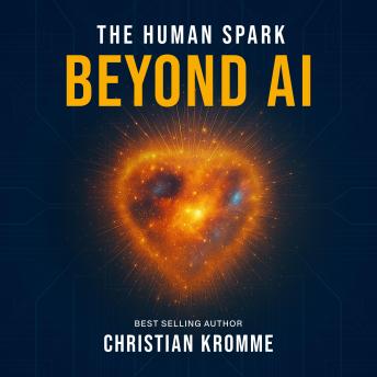 The Human Spark - Beyond AI: What It Means to Be Human When Machines Do the Thinking