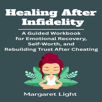 Healing After Infidelity: A Guided Workbook for Emotional Recovery, Self-Worth, and Rebuilding Trust After Cheating.