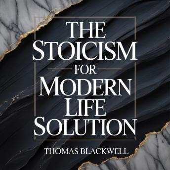 The Stoicism for Modern Life Solution: A Practical Guide to Mental Toughness and Inner Peace through Self-Discipline, Anxiety Relief, and Emotional Resilience