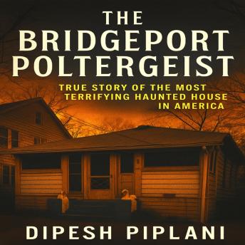 The Bridgeport Poltergeist: True Story of the Most Terrifying Haunted House in America