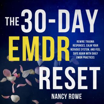 The 30-Day EMDR Reset: Rewire trauma responses, calm your nervous system, and feel safe again with daily EMDR practices