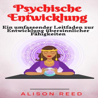 [German] - Psychische Entwicklung: Ein umfassender Leitfaden zur Entwicklung übersinnlicher Fähigkeiten