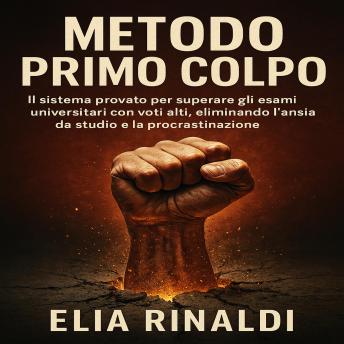 [Italian] - Metodo Primo Colpo: IL sistema provato per superare gli esami universitari con voti alti, eliminando l’ansia da studio e la procrastinazione.
