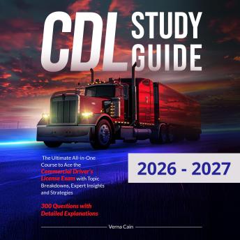 CDL Study Guide: The Ultimate All-in-One Course to Ace the Commercial Driver's License Exam with Topic Breakdowns, Expert Insights and Strategies | 300 Questions with Detailed Explanations