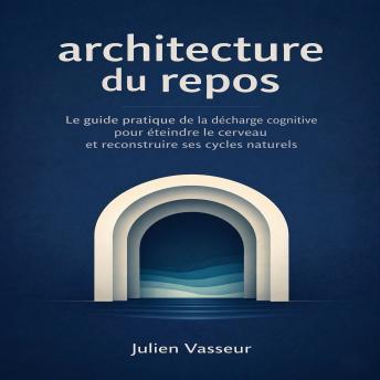 [French] - Architecture du repos : la méthode scientifique pour retrouver un sommeil profond sans recours chimique: Le guide pratique de la décharge cognitive pour éteindre le cerveau et reconstruire ses cycles naturels