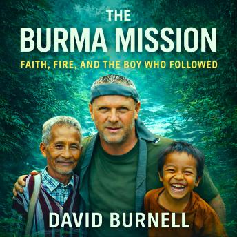 The Burma Mission: Faith, Fire, and the Boy Who Followed Me