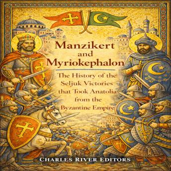 Manzikert and Myriokephalon: The History of the Battles for Anatolia between the Byzantines and Seljuks