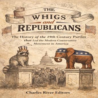 The Whigs and Republicans: The History of the 19th Century Parties that Led the Modern Conservative Movement in America