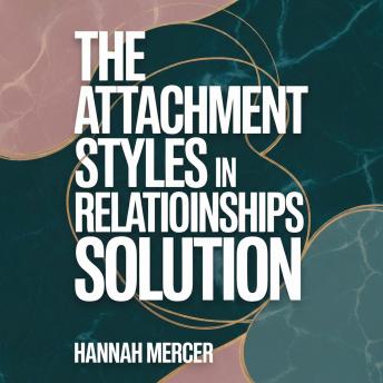 The Attachment Styles in Relationships Solution: Heal Anxious & Avoidant Attachment, Overcome Codependency, Fear of Abandonment, and Relationship Anxiety for Secure Attachment and Inner Child