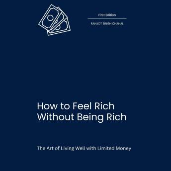 How to Feel Rich Without Being Rich: The Art of Living Well with Limited Money
