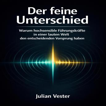 [German] - Der feine Unterschied: Warum hochsensible Führungskräfte in einer lauten Welt den entscheidenden Vorsprung haben