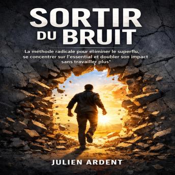 [French] - Sortir du Bruit: La méthode radicale pour éliminer le superflu, se concentrer sur l’essentiel et doubler son impact sans travailler plus