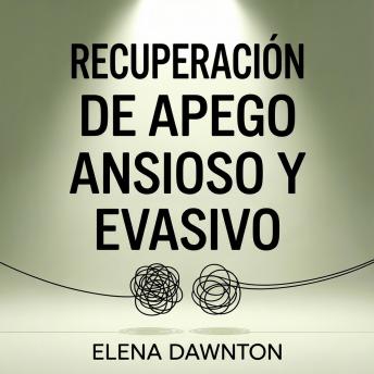 [Spanish] - Recuperación de Apego Ansioso y Evasivo: Más allá del ciclo de acercamiento-alejamiento. Reprograma tu sistema nervioso y construye amor seguro.