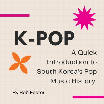K-Pop: A Quick Introduction to South Korea's Pop Music History