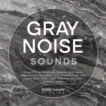 Gray Noise Sounds: 15 Hours of Soothing Gray Noise for Deep Sleep, Focus, Anxiety Relief, and Tinnitus Masking with Rain, Ocean Wash, Forest Night, Fireplace, and Calm Ambient Layers