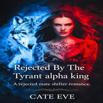 Rejected By The Tyrant alpha king: A rejected mate shifter romance