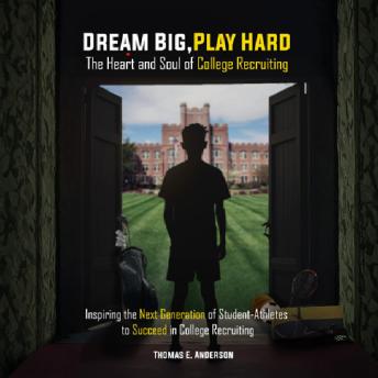 Dream Big. Play Hard.: The Heart and Soul of College Recruiting.