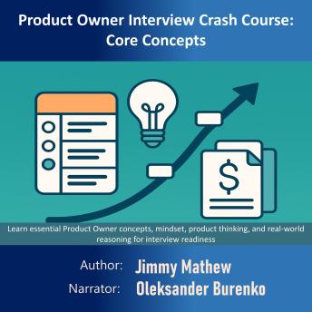 Product Owner Interview Crash Course: Core Concepts: Learn essential Product Owner concepts, mindset, product thinking, and real-world reasoning for interview readiness