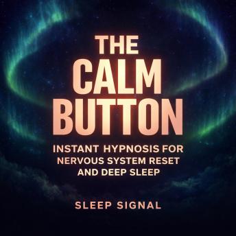 The Calm Button: Instant Hypnosis for Nervous System Reset and Deep Sleep