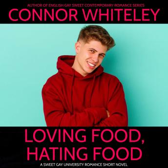 Loving Food, Hating Food: A Sweet Gay University Romance Short Novel
