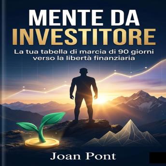 [Italian] - MENTE DA INVESTITORE: La tua tabella di marcia di 90 giorni verso la libertà finanziaria