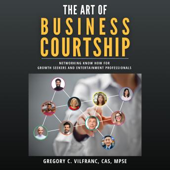 The Art of Business Courtship: Networking Know How For Growth Seekers and Entertainment Professionals