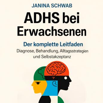 [German] - ADHS bei Erwachsenen: Der komplette Leitfaden: Diagnose, Behandlung, Alltagsstrategien und Selbstakzeptanz