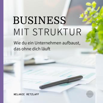 [German] - Business mit Struktur: Wie du ein Unternehmen aufbaust, das ohne dich läuft
