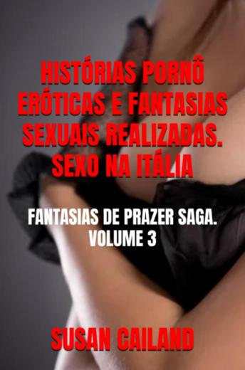 [Portuguese] - HISTÓRIAS ERÓTICAS, PORNOGRAFIA E FANTASIAS SEXUAIS REALIZADAS. SEXO NA ITÁLIA.: SAGA FANTASIAS DE PRAZER. VOLUME 3