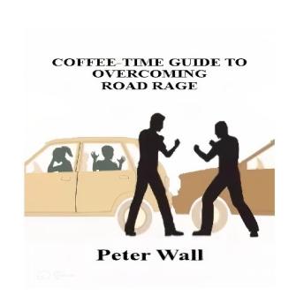 Coffee-Time Guide to Overcoming Road Rage: Simple Strategies for Staying Calm, Patient, and in Control Behind the Wheel